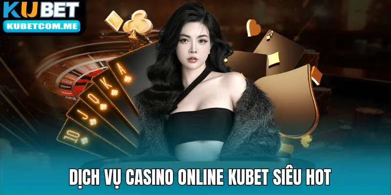 Casino Kubet siêu hot với các dạng game đẳng cấp