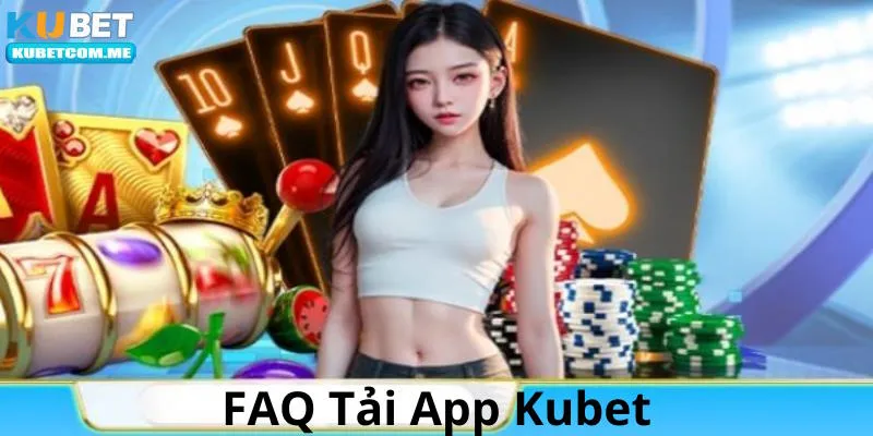 Câu hỏi thường gặp về cài đặt ứng dụng Kubet