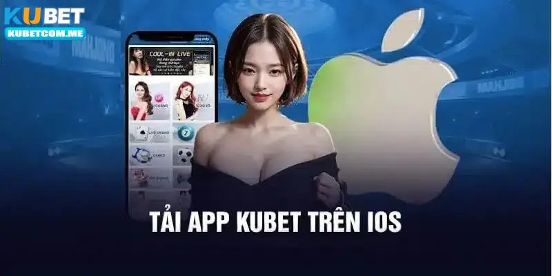 Tải app Kubet về iOS chưa bao giờ là khó