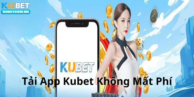 Tải app Kubet không hoàn toàn mất phí như lời đồn